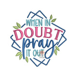 When in Doubt Pray it Out Embroidery Design